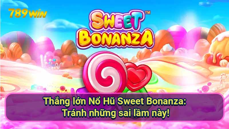 Thắng lớn Nổ Hũ Sweet Bonanza: Tránh những sai lầm này! 1 No-Hu-Sweet-Bonanza