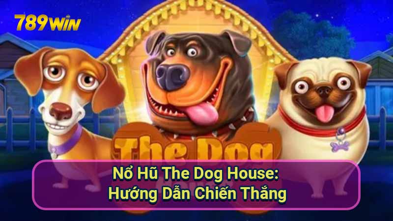 Nổ Hũ The Dog House: Hướng Dẫn Chiến Thắng 1 No Hu The Dog House