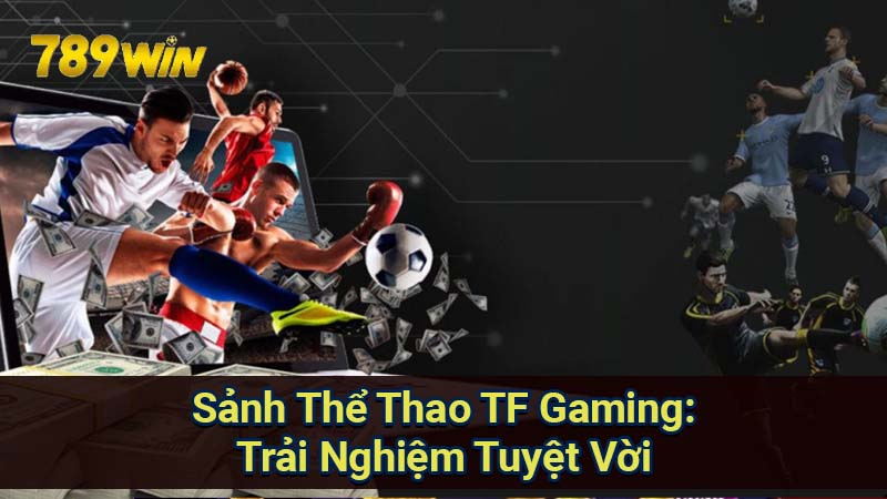 Sảnh Thể Thao TF Gaming: Trải Nghiệm Tuyệt Vời 1 sanh-the-thao-tf-gaming